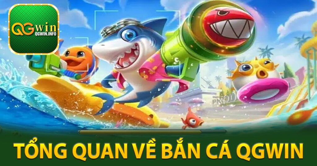 Tổng quan về bắn cá Qgwin