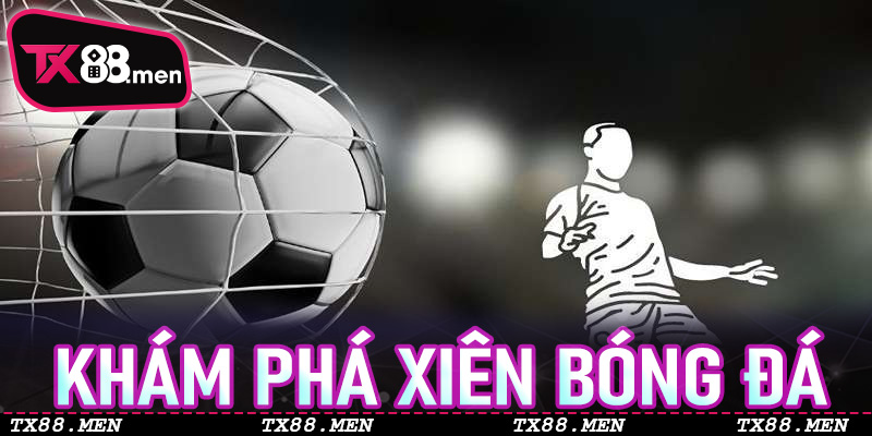 Khám phá Xiên Bóng Đá – Đặc điểm và ưu điểm trên TX88