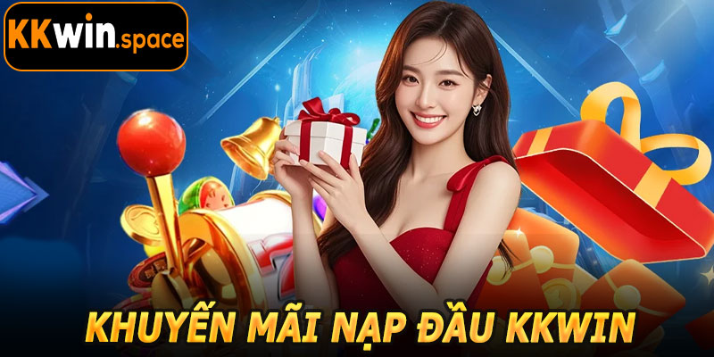 Khuyến Mãi Nạp Đầu KKwin – Nhận Ngay Bonus Hấp Dẫn